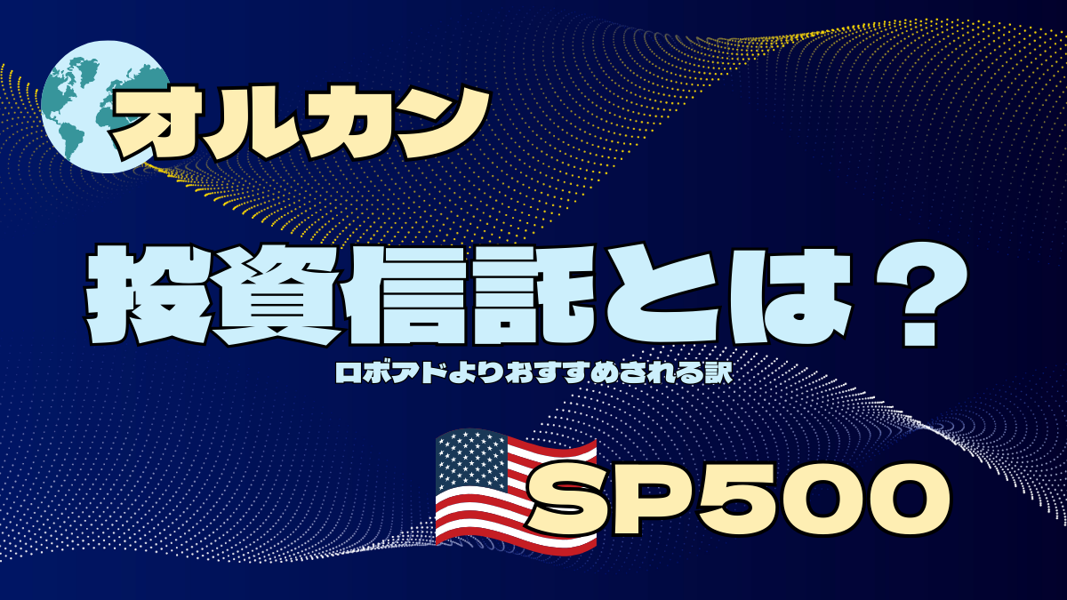 『オルカン』『SP500』って何？投資信託がロボアドよりおすすめされる訳！